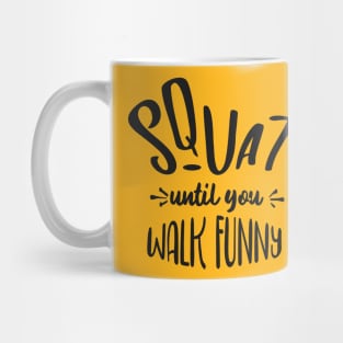 squat until you walk funny Mug